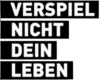 verspiel nicht dein leben